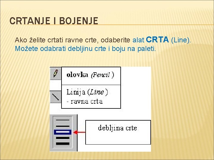 CRTANJE I BOJENJE Ako želite crtati ravne crte, odaberite alat CRTA (Line). Možete odabrati CRTANJE I BOJENJE Ako želite crtati ravne crte, odaberite alat CRTA (Line). Možete odabrati