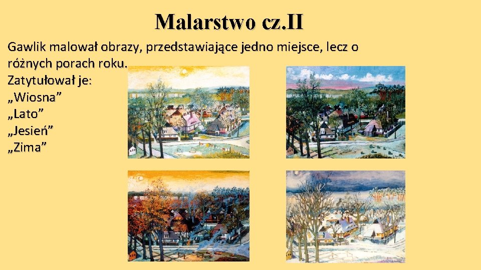 Malarstwo cz. II Gawlik malował obrazy, przedstawiające jedno miejsce, lecz o różnych porach roku.