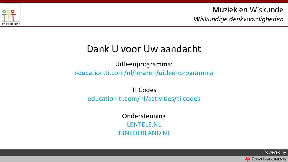 Muziek en Wiskunde Wiskundige denkvaardigheden Dank U voor Uw aandacht Uitleenprogramma: education. ti. com/nl/leraren/uitleenprogramma