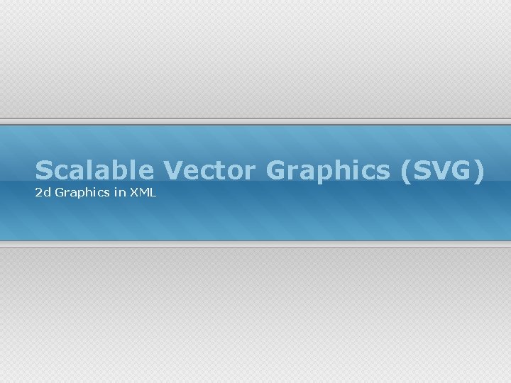 Scalable Vector Graphics (SVG) 2 d Graphics in XML 