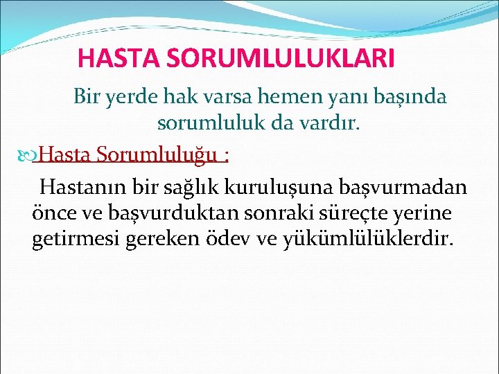 HASTA SORUMLULUKLARI Bir yerde hak varsa hemen yanı başında sorumluluk da vardır. Hasta Sorumluluğu