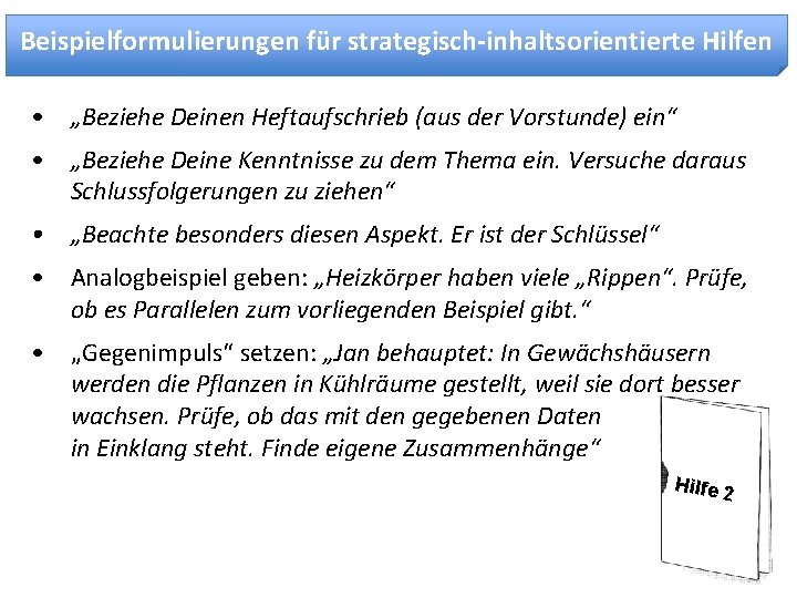 Beispielformulierungen für strategisch-inhaltsorientierte Hilfen • „Beziehe Deinen Heftaufschrieb (aus der Vorstunde) ein“ • „Beziehe