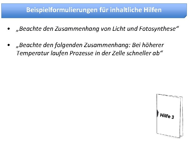 Beispielformulierungen für inhaltliche Hilfen • „Beachte den Zusammenhang von Licht und Fotosynthese“ • „Beachte