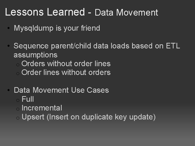 Lessons Learned - Data Movement • Mysqldump is your friend • Sequence parent/child data