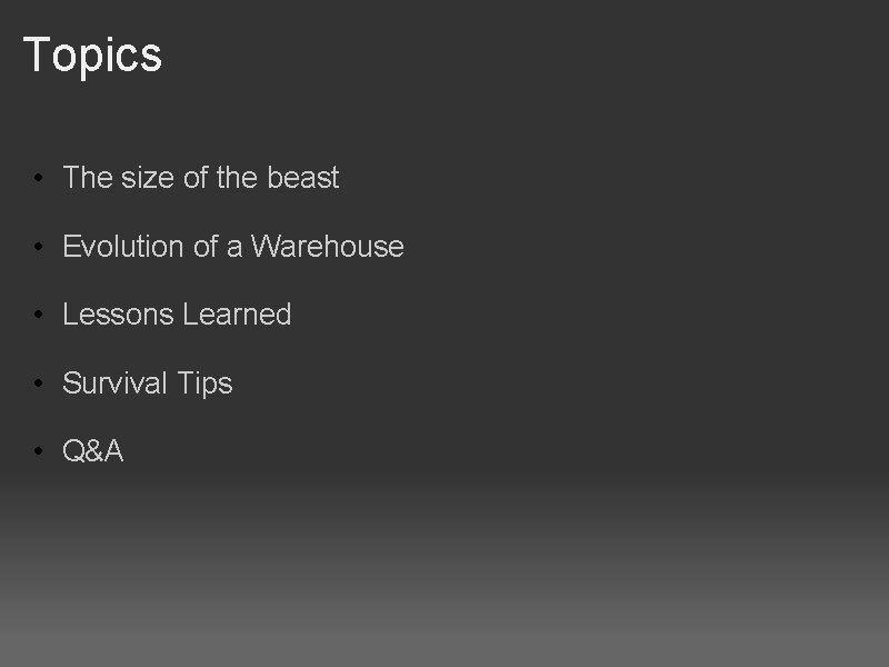 Topics • The size of the beast • Evolution of a Warehouse • Lessons