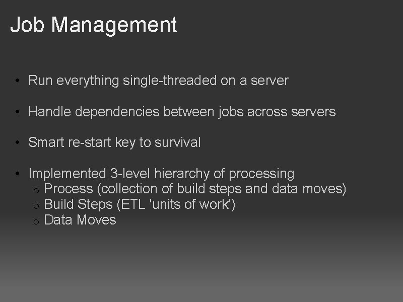 Job Management • Run everything single-threaded on a server • Handle dependencies between jobs