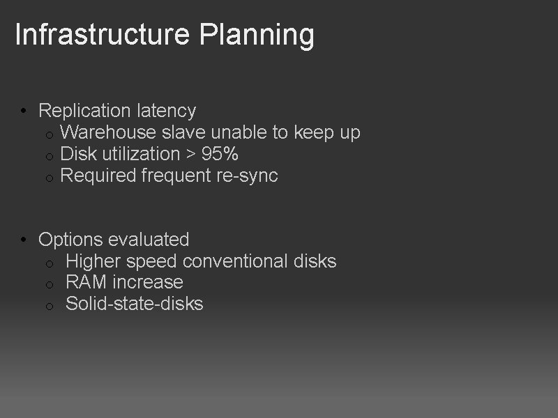 Infrastructure Planning • Replication latency o Warehouse slave unable to keep up o Disk