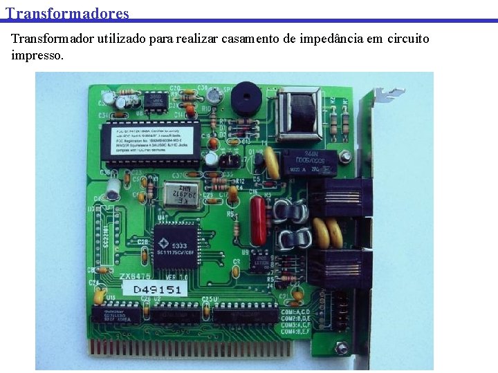 Transformadores Transformador utilizado para realizar casamento de impedância em circuito impresso. 