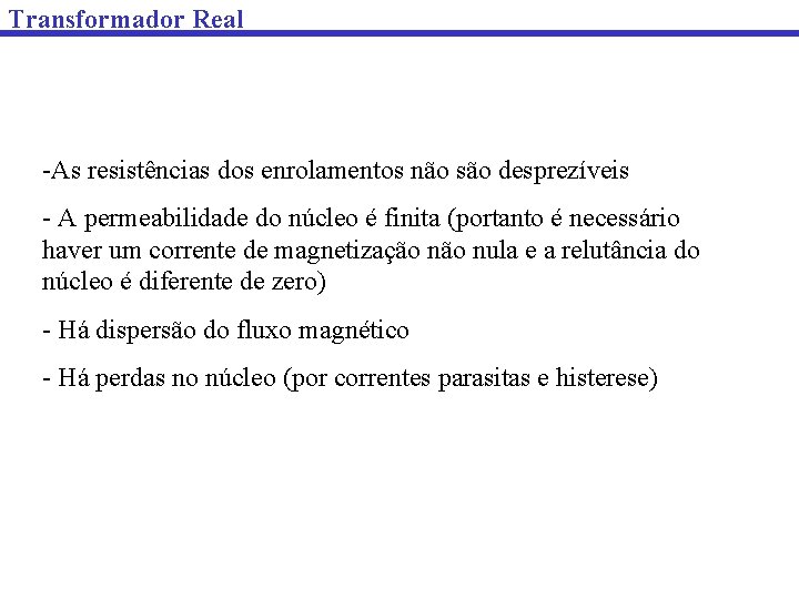 Transformador Real -As resistências dos enrolamentos não são desprezíveis - A permeabilidade do núcleo