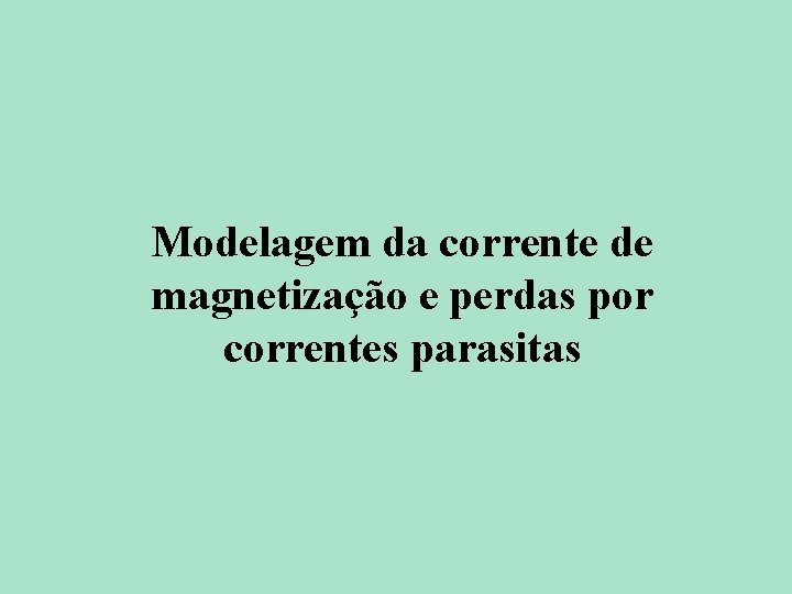 Modelagem da corrente de magnetização e perdas por correntes parasitas 