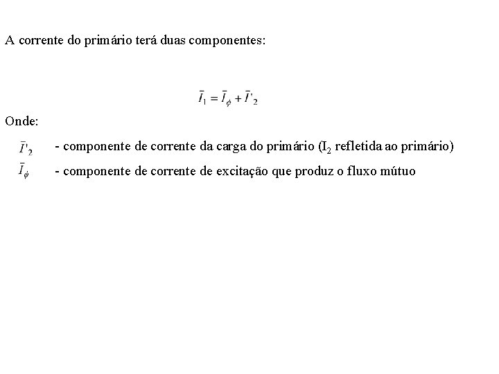 A corrente do primário terá duas componentes: Onde: - componente de corrente da carga