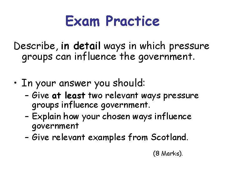 Exam Practice Describe, in detail ways in which pressure groups can influence the government.