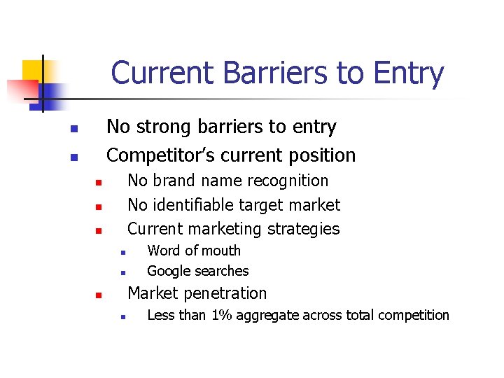 Current Barriers to Entry No strong barriers to entry Competitor’s current position n n