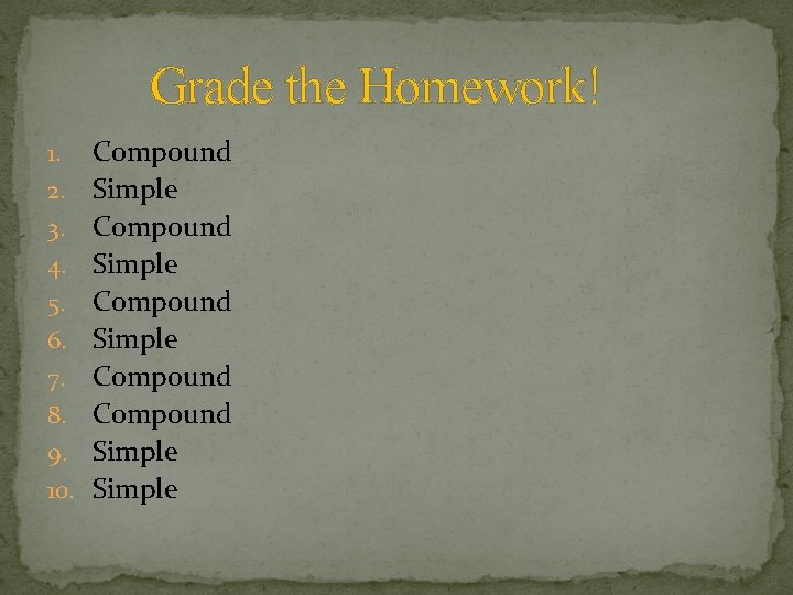 Grade the Homework! 1. 2. 3. 4. 5. 6. 7. 8. 9. 10. Compound