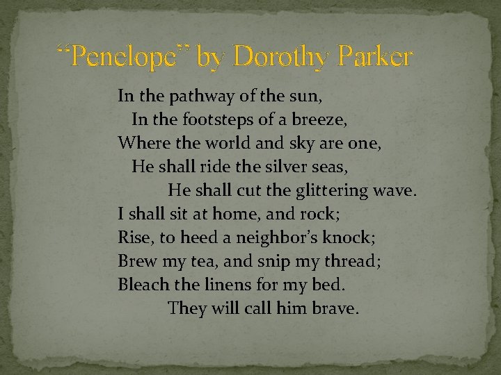 “Penelope” by Dorothy Parker In the pathway of the sun, In the footsteps of