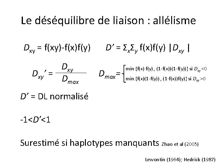 Le déséquilibre de liaison : allélisme Dxy = f(xy)-f(x)f(y) Dxy’ = Dmax D’ =