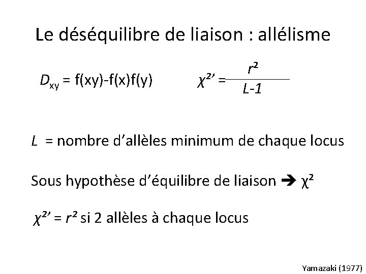 Le déséquilibre de liaison : allélisme Dxy = f(xy)-f(x)f(y) r² χ²’ = L-1 L