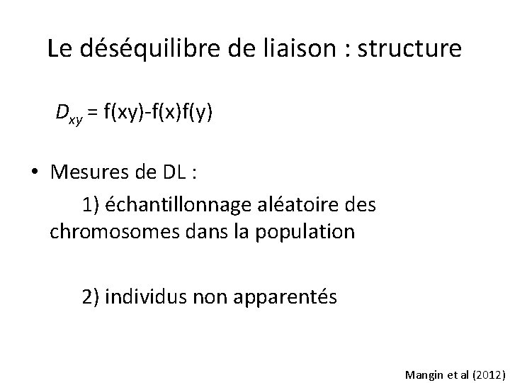 Le déséquilibre de liaison : structure Dxy = f(xy)-f(x)f(y) • Mesures de DL :