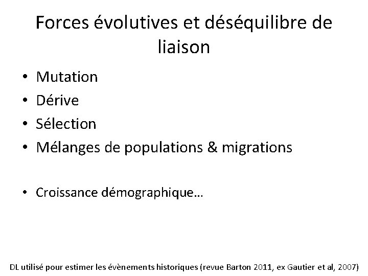 Forces évolutives et déséquilibre de liaison • • Mutation Dérive Sélection Mélanges de populations