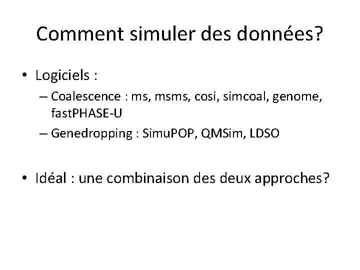 Comment simuler des données? • Logiciels : – Coalescence : ms, msms, cosi, simcoal,