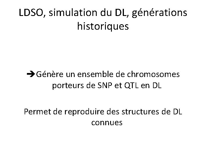 LDSO, simulation du DL, générations historiques Génère un ensemble de chromosomes porteurs de SNP