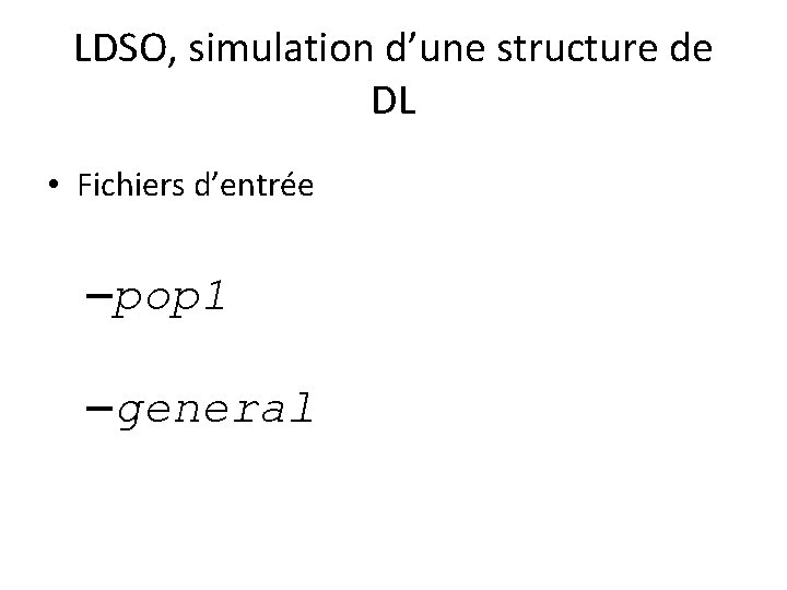 LDSO, simulation d’une structure de DL • Fichiers d’entrée –pop 1 –general 