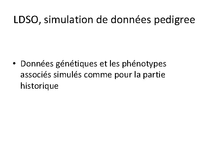 LDSO, simulation de données pedigree • Données génétiques et les phénotypes associés simulés comme