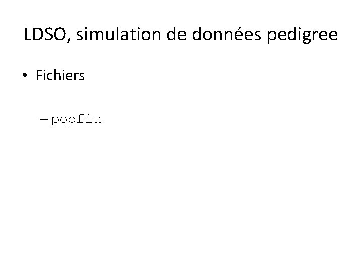 LDSO, simulation de données pedigree • Fichiers – popfin 