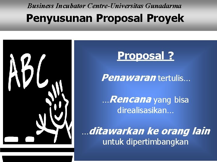 Business Incubator Centre-Universitas Gunadarma Penyusunan Proposal Proyek Proposal ? Penawaran tertulis… …Rencana yang bisa