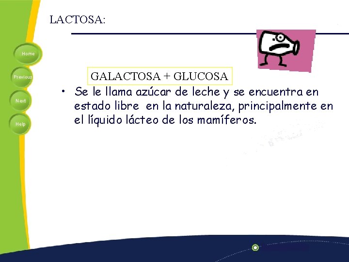 LACTOSA: Home Previous Next Help GALACTOSA + GLUCOSA • Se le llama azúcar de