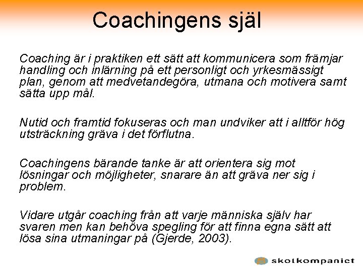 Coachingens själ Coaching är i praktiken ett sätt att kommunicera som främjar handling och