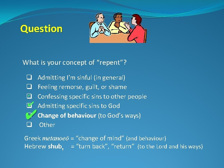 Question What is your concept of “repent”? q q q ✔ Admitting I’m sinful