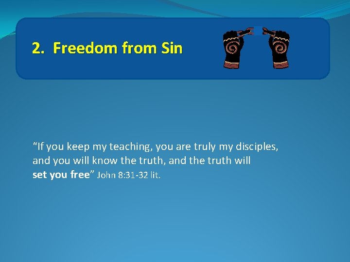 2. Freedom from Sin “If you keep my teaching, you are truly my disciples,