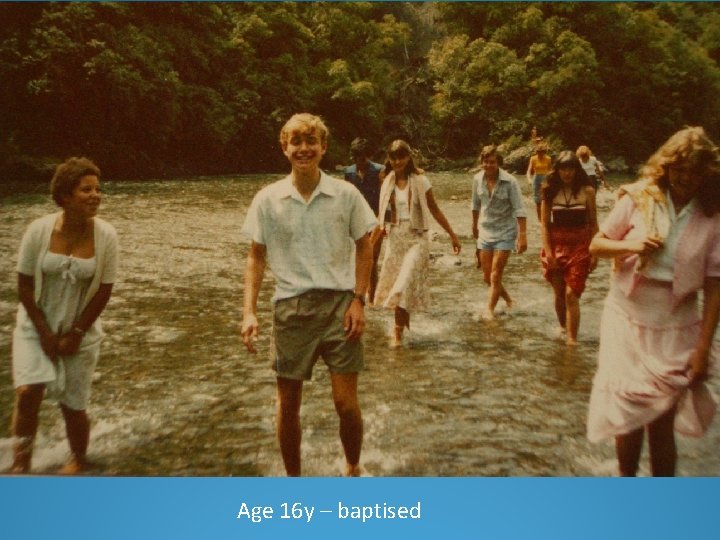 Age 16 y – baptised 