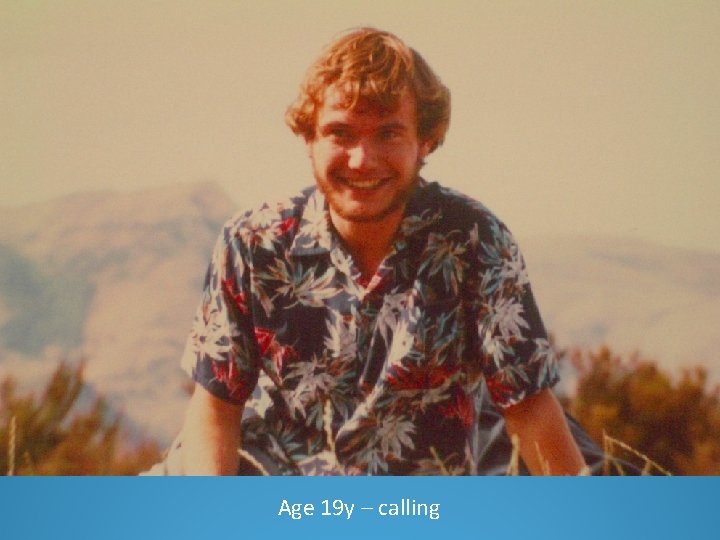 Age 19 y – calling 