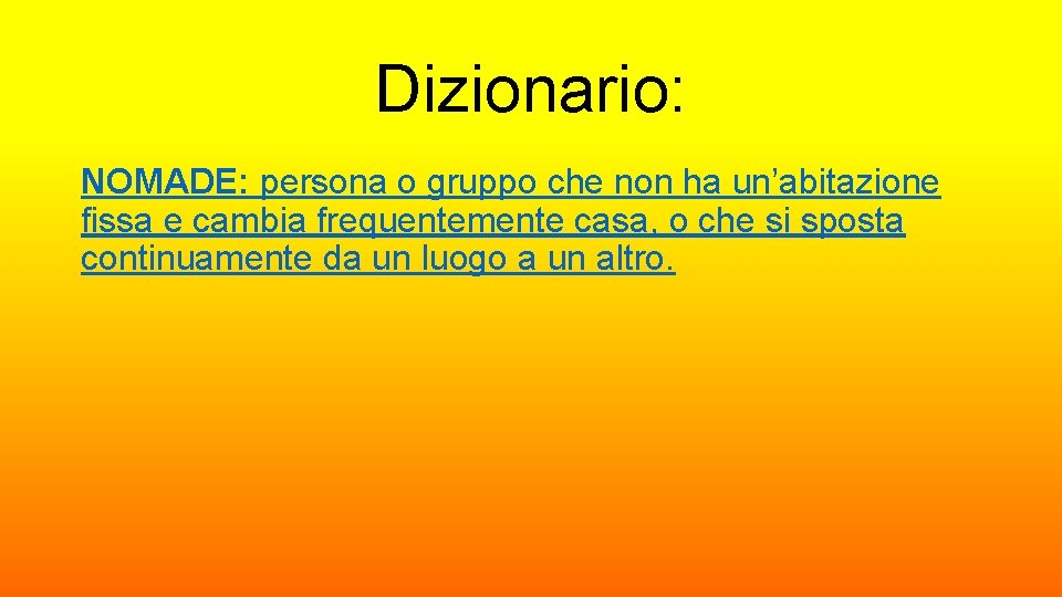 Dizionario: NOMADE: persona o gruppo che non ha un’abitazione fissa e cambia frequentemente casa,