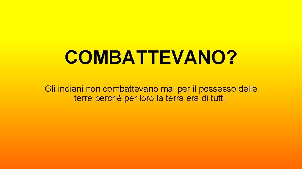 COMBATTEVANO? Gli indiani non combattevano mai per il possesso delle terre perché per loro