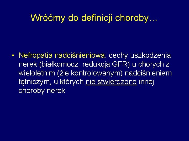 Wróćmy do definicji choroby… • Nefropatia nadciśnieniowa: cechy uszkodzenia nerek (białkomocz, redukcja GFR) u