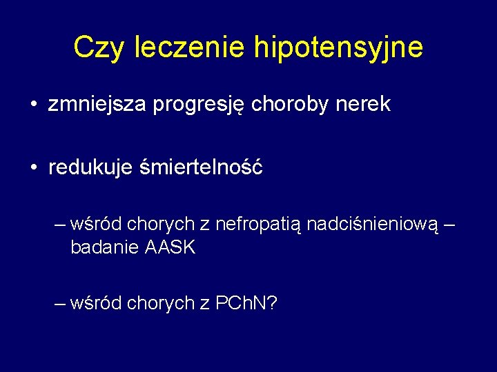 Czy leczenie hipotensyjne • zmniejsza progresję choroby nerek • redukuje śmiertelność – wśród chorych