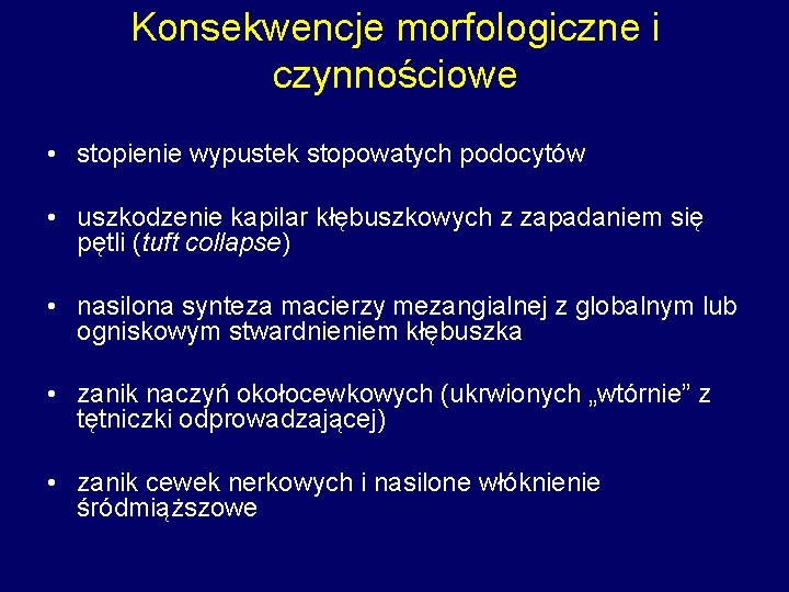 Konsekwencje morfologiczne i czynnościowe • stopienie wypustek stopowatych podocytów • uszkodzenie kapilar kłębuszkowych z