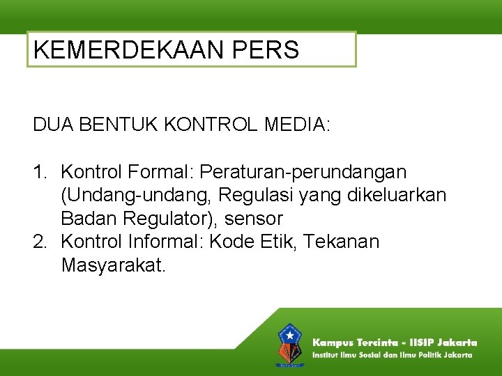 KEMERDEKAAN PERS DUA BENTUK KONTROL MEDIA: 1. Kontrol Formal: Peraturan-perundangan (Undang-undang, Regulasi yang dikeluarkan