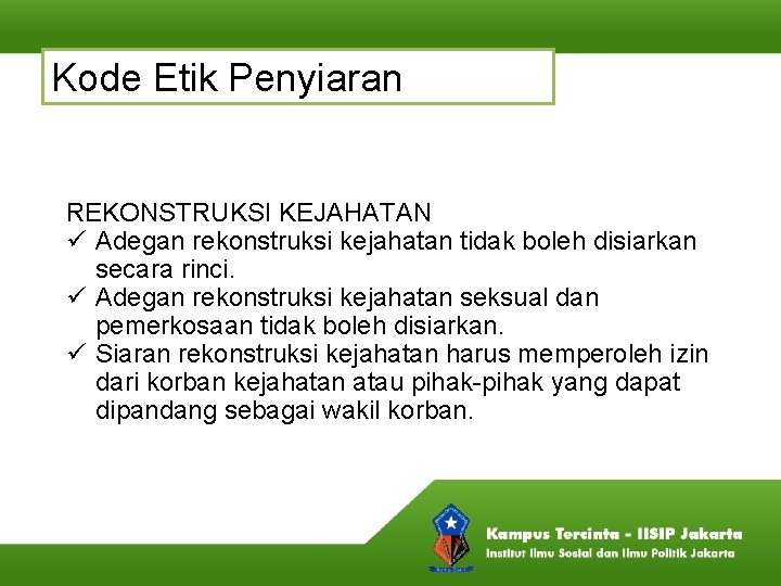 Kode Etik Penyiaran REKONSTRUKSI KEJAHATAN ü Adegan rekonstruksi kejahatan tidak boleh disiarkan secara rinci.