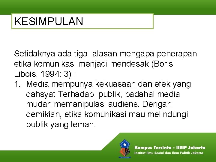 KESIMPULAN Setidaknya ada tiga alasan mengapa penerapan etika komunikasi menjadi mendesak (Boris Libois, 1994: