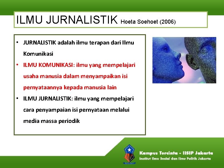 ILMU JURNALISTIK Hoeta Soehoet (2006) • JURNALISTIK adalah ilmu terapan dari Ilmu Komunikasi •