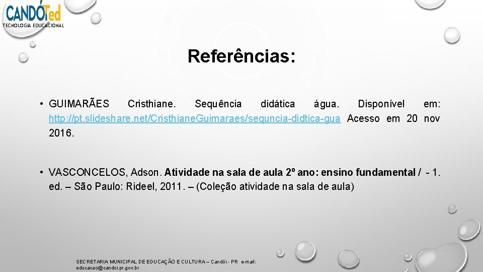 TECNOLOGIA EDUCACIONAL Referências: • GUIMARÃES Cristhiane. Sequência didática água. Disponível em: http: //pt. slideshare.