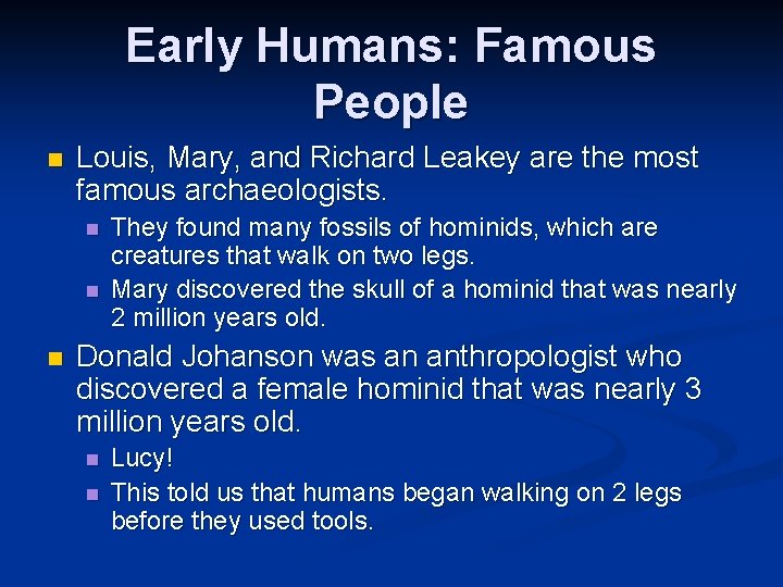 Early Humans: Famous People n Louis, Mary, and Richard Leakey are the most famous