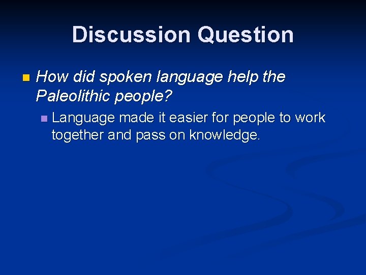 Discussion Question n How did spoken language help the Paleolithic people? n Language made