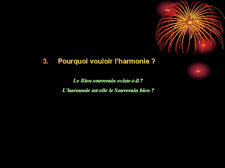 3. Pourquoi vouloir l’harmonie ? Le Bien souverain existe-t-il ? L’harmonie est-elle le Souverain