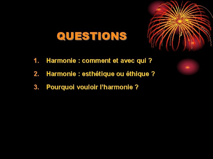 QUESTIONS 1. Harmonie : comment et avec qui ? 2. Harmonie : esthétique ou