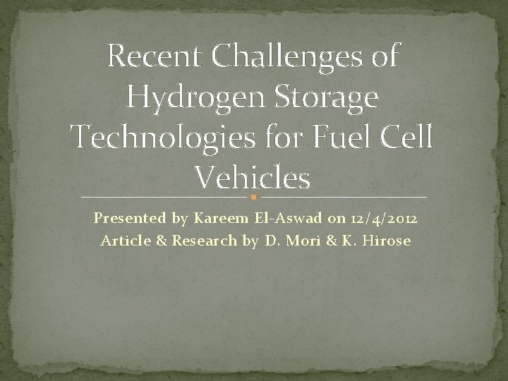 Recent Challenges of Hydrogen Storage Technologies for Fuel Cell Vehicles Presented by Kareem El-Aswad